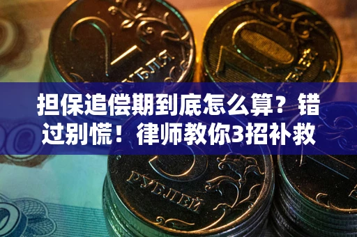 武汉担保追偿期到底怎么算？错过别慌！律师教你3招补救