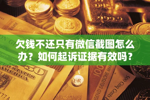武汉欠钱不还只有微信截图怎么办？如何起诉证据有效吗？
