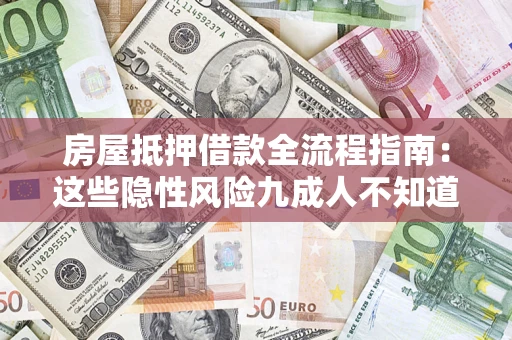 武汉房屋抵押借款全流程指南：这些隐性风险九成人不知道