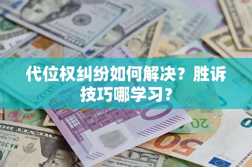 武汉代位权纠纷如何解决？胜诉技巧哪学习？