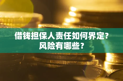 武汉借钱担保人责任如何界定?风险有哪些? 武汉借钱担保人责任如何界定?风险有哪些?
