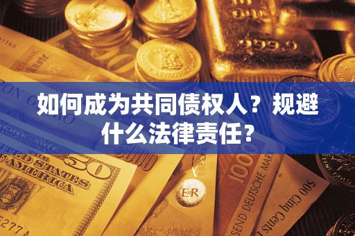 武汉如何成为共同债权人？规避什么法律责任？