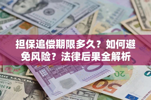 武汉担保追偿期限多久？如何避免风险？法律后果全解析