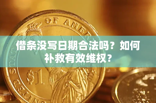 武汉借条没写日期合法吗？如何补救有效维权？