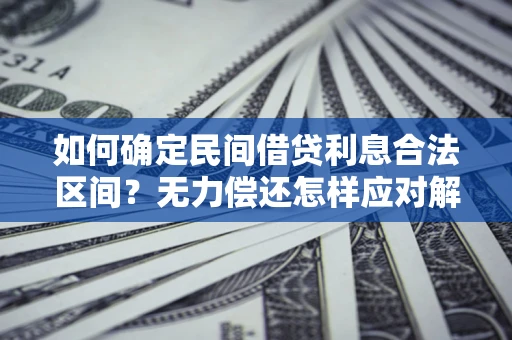 武汉如何确定民间借贷利息合法区间？无力偿还怎样应对解决法门？