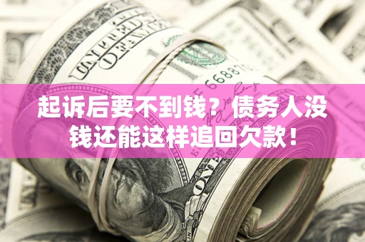 武汉起诉后要不到钱？债务人没钱还能这样追回欠款！