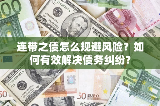 武汉连带之债怎么规避风险？如何有效解决债务纠纷？
