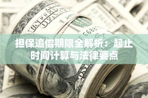 武汉担保追偿期限全解析：起止时间计算与法律要点