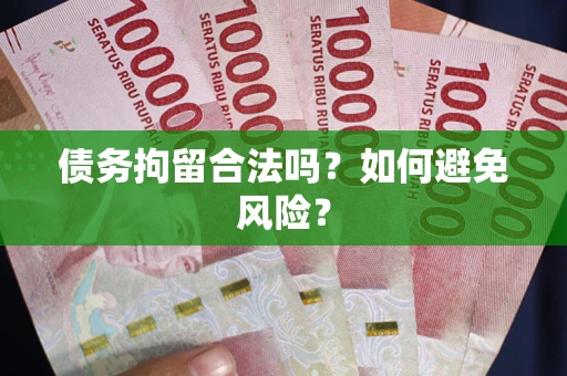 武汉债务拘留合法吗？如何避免风险？