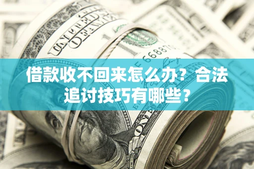 武汉借款收不回来怎么办？合法追讨技巧有哪些？