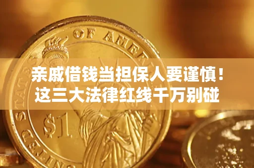 武汉亲戚借钱当担保人要谨慎！这三大法律红线千万别碰