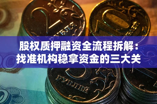 武汉股权质押融资全流程拆解：找准机构稳拿资金的三大关键