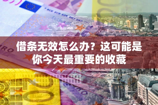 武汉借条无效怎么办？这可能是你今天最重要的收藏