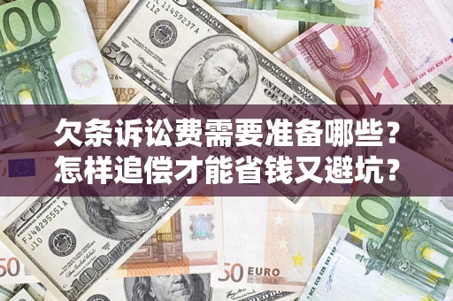 武汉欠条诉讼费需要准备哪些？怎样追偿才能省钱又避坑？