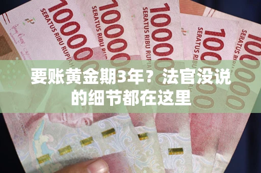 武汉要账黄金期3年？法官没说的细节都在这里