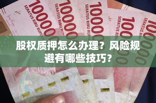 武汉股权质押怎么办理？风险规避有哪些技巧？