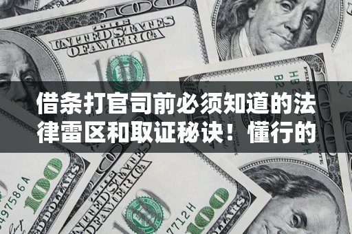 武汉借条打官司前必须知道的法律雷区和取证秘诀！懂行的人已经留好这些证据