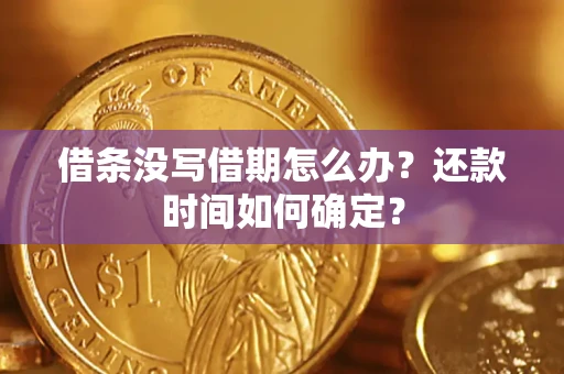 武汉借条没写借期怎么办？还款时间如何确定？