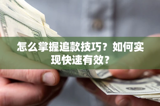 武汉怎么掌握追款技巧？如何实现快速有效？