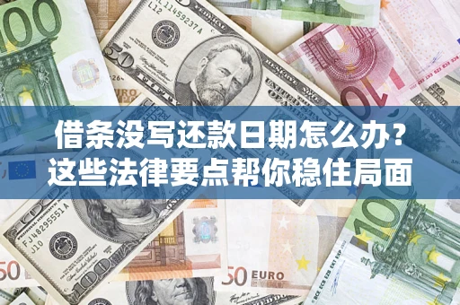 武汉借条没写还款日期怎么办？这些法律要点帮你稳住局面