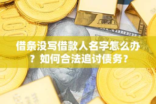 武汉借条没写借款人名字怎么办？如何合法追讨债务？