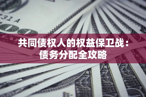 武汉共同债权人的权益保卫战：债务分配全攻略