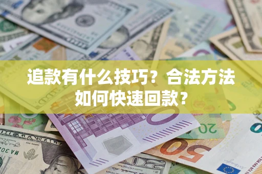 武汉追款有什么技巧？合法方法如何快速回款？