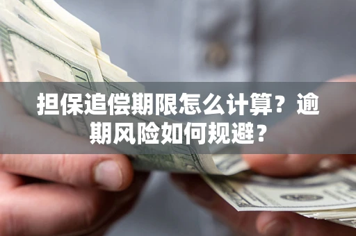 武汉担保追偿期限怎么计算？逾期风险如何规避？