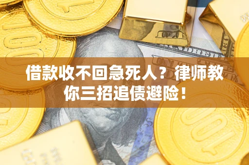 武汉借款收不回急死人？律师教你三招追债避险！