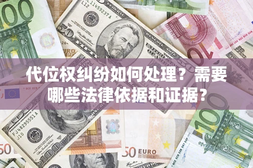 武汉代位权纠纷如何处理？需要哪些法律依据和证据？