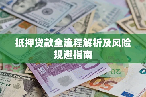 武汉抵押贷款全流程解析及风险规避指南