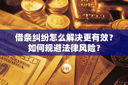 武汉借条纠纷怎么解决更有效？如何规避法律风险？