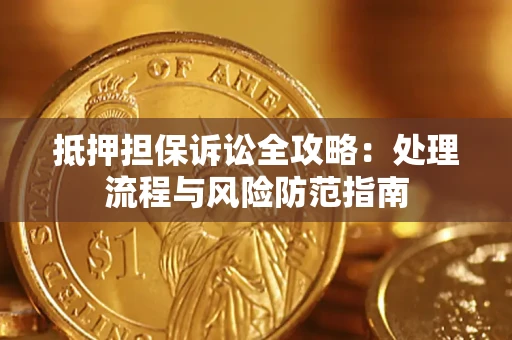 武汉抵押担保诉讼全攻略：处理流程与风险防范指南