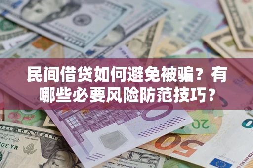 武汉民间借贷如何避免被骗？有哪些必要风险防范技巧？