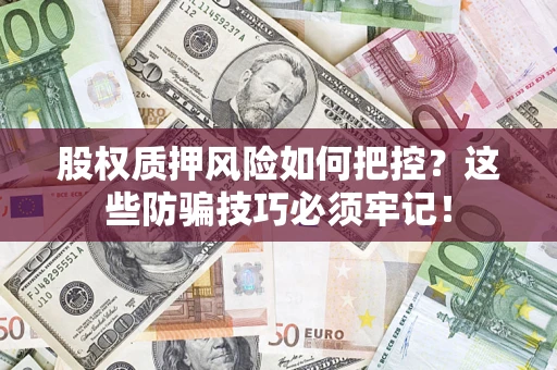 武汉股权质押风险如何把控？这些防骗技巧必须牢记！
