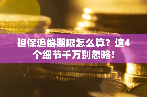 武汉担保追偿期限怎么算?这4个细节千万别忽略! 武汉担保追偿期限怎么算?这4个细节千万别忽略!