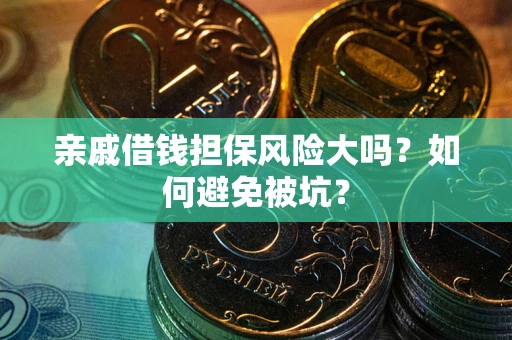武汉亲戚借钱担保风险大吗？如何避免被坑？