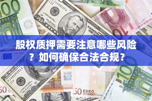 武汉股权质押需要注意哪些风险？如何确保合法合规？