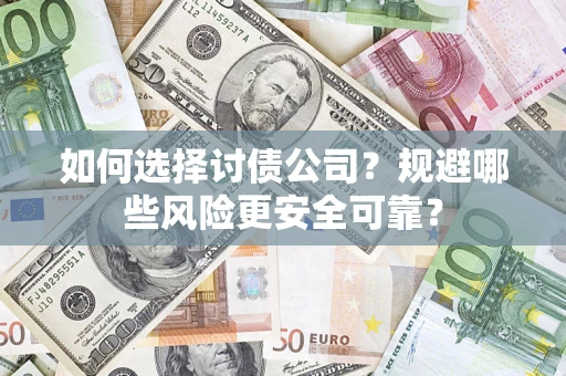 武汉如何选择讨债公司？规避哪些风险更安全可靠？