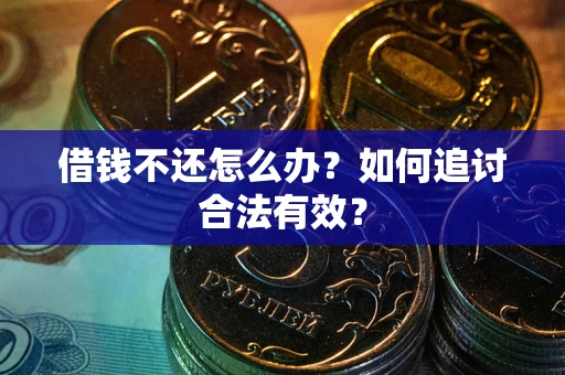 武汉借钱不还怎么办？如何追讨合法有效？