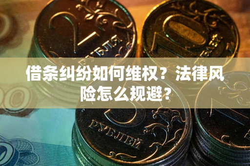武汉借条纠纷如何维权？法律风险怎么规避？