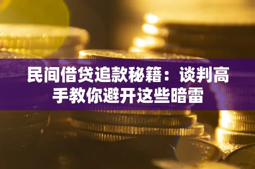 武汉民间借贷追款秘籍：谈判高手教你避开这些暗雷