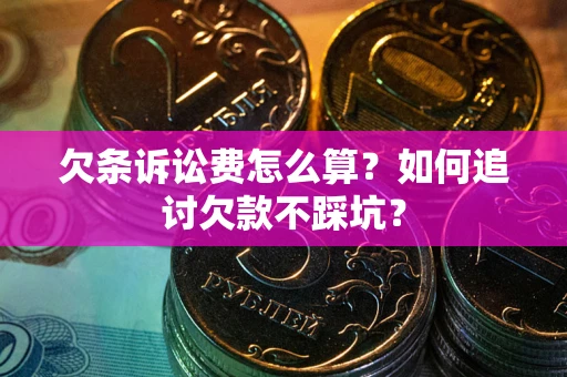 武汉欠条诉讼费怎么算？如何追讨欠款不踩坑？