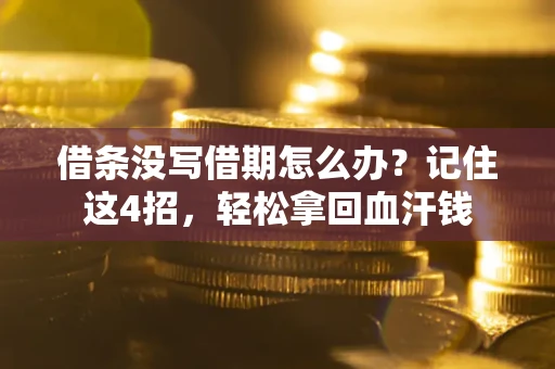 武汉借条没写借期怎么办？记住这4招，轻松拿回血汗钱