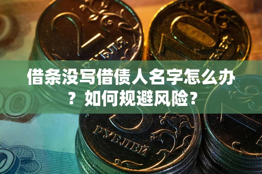 武汉借条没写借债人名字怎么办？如何规避风险？
