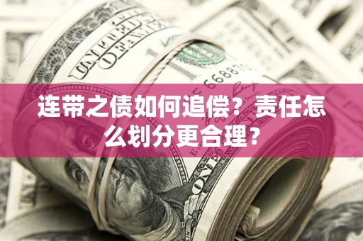 武汉连带之债如何追偿？责任怎么划分更合理？