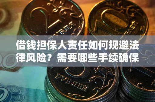 武汉借钱担保人责任如何规避法律风险？需要哪些手续确保安全？