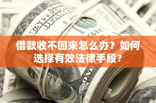 武汉借款收不回来怎么办？如何选择有效法律手段？