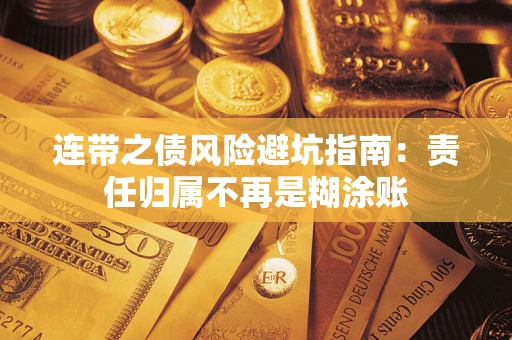 武汉连带之债风险避坑指南：责任归属不再是糊涂账