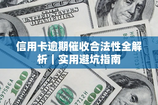 武汉信用卡逾期催收合法性全解析｜实用避坑指南